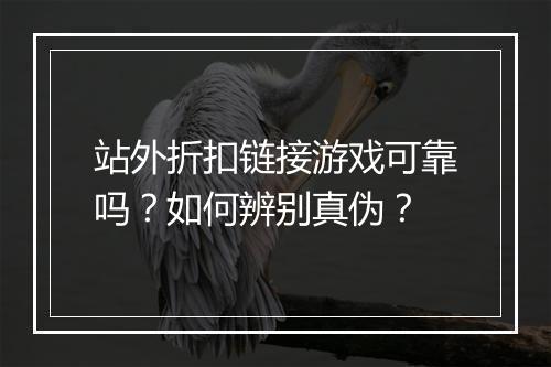 站外折扣链接游戏可靠吗?如何辨别真伪?