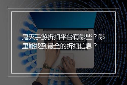 鬼灭手游折扣平台有哪些?哪里能找到最全的折扣信息?
