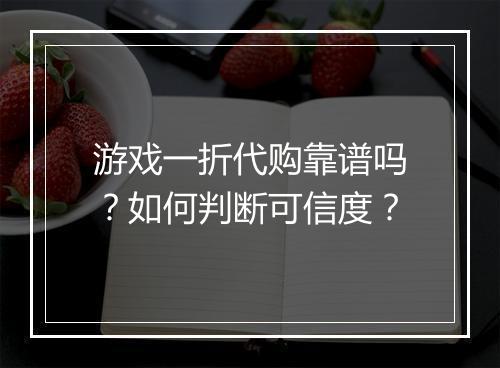 游戏一折代购靠谱吗？如何判断可信度？