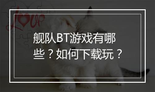 舰队BT游戏有哪些?如何下载玩?