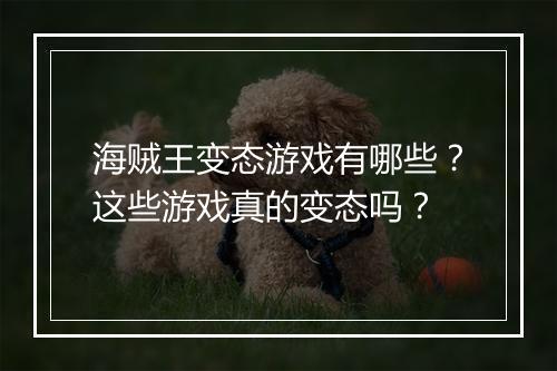 海贼王变态游戏有哪些？这些游戏真的变态吗？