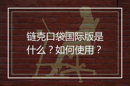 链克口袋国际版是什么?如何使用?