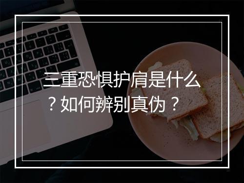 三重恐惧护肩是什么?如何辨别真伪?