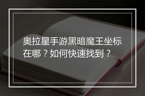 奥拉星手游黑暗魔王坐标在哪？如何快速找到？