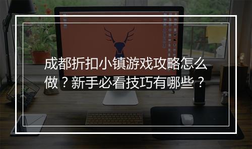 成都折扣小镇游戏攻略怎么做？新手必看技巧有哪些？