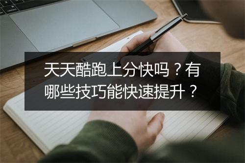 天天酷跑上分快吗？有哪些技巧能快速提升？