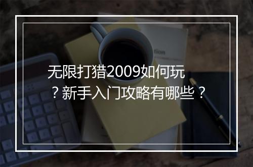 无限打猎2009如何玩?新手入门攻略有哪些?