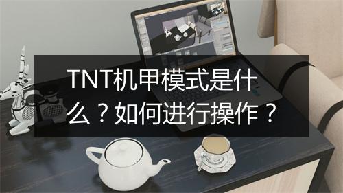 TNT机甲模式是什么？如何进行操作？