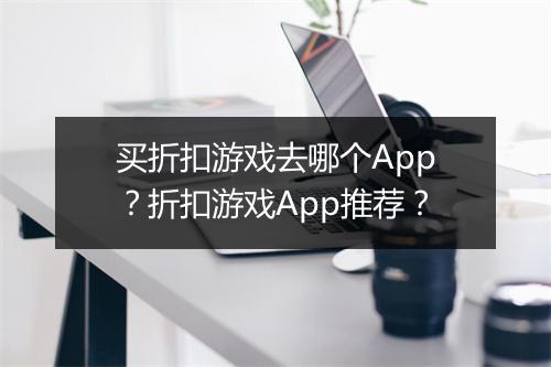 买折扣游戏去哪个App?折扣游戏App推荐?