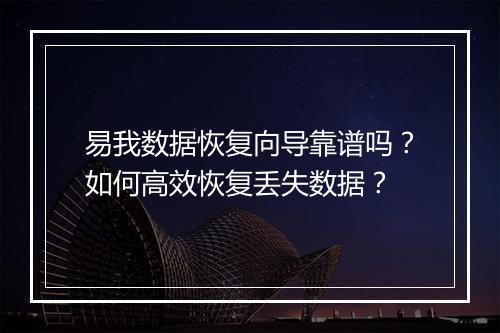 易我数据恢复向导靠谱吗？如何高效恢复丢失数据？