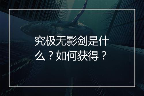究极无影剑是什么？如何获得？
