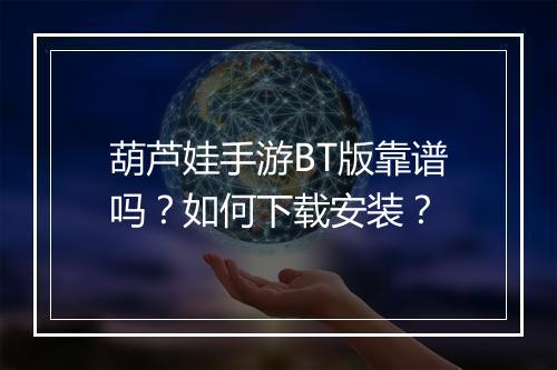 葫芦娃手游BT版靠谱吗？如何下载安装？