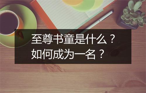 至尊书童是什么？如何成为一名？