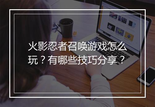 火影忍者召唤游戏怎么玩？有哪些技巧分享？