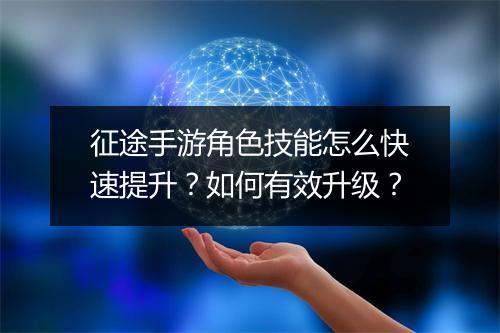征途手游角色技能怎么快速提升？如何有效升级？