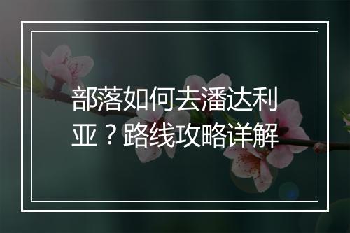 部落如何去潘达利亚?路线攻略详解