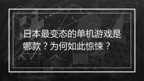 日本最变态的单机游戏是哪款？为何如此惊悚？
