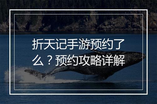 折天记手游预约了么?预约攻略详解