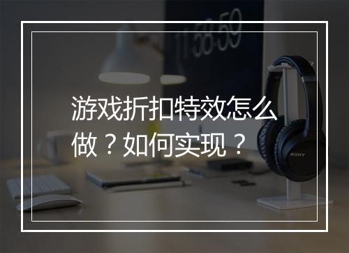 游戏折扣特效怎么做?如何实现?