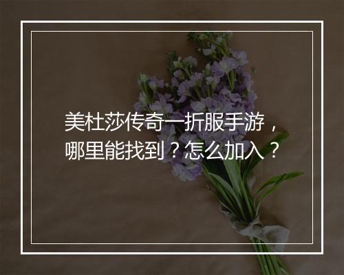 美杜莎传奇一折服手游,哪里能找到?怎么加入?