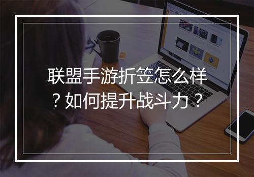 联盟手游折笠怎么样？如何提升战斗力？