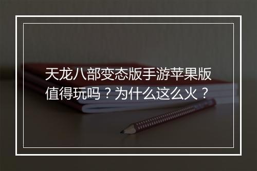 天龙八部变态版手游苹果版值得玩吗？为什么这么火？