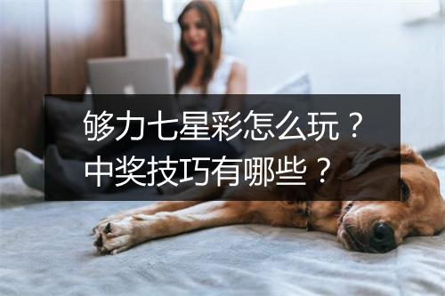 够力七星彩怎么玩？中奖技巧有哪些？