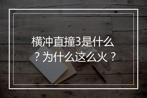 横冲直撞3是什么？为什么这么火？