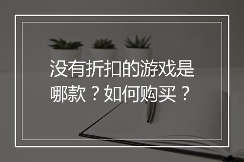没有折扣的游戏是哪款？如何购买？