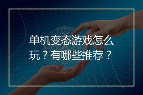 单机变态游戏怎么玩？有哪些推荐？