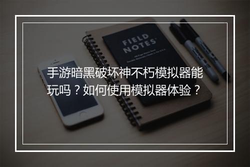 手游暗黑破坏神不朽模拟器能玩吗？如何使用模拟器体验？