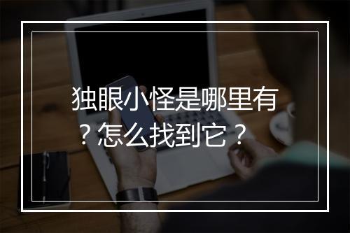 独眼小怪是哪里有?怎么找到它?