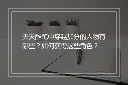 天天酷跑中穿越加分的人物有哪些？如何获得这些角色？