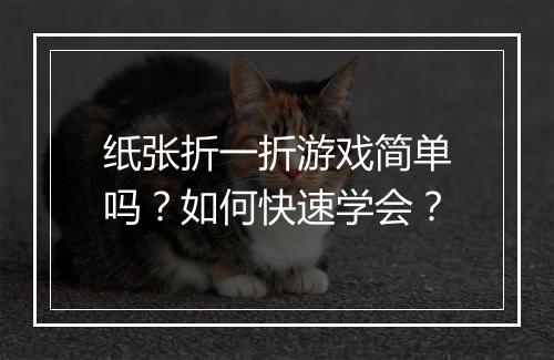 纸张折一折游戏简单吗?如何快速学会?