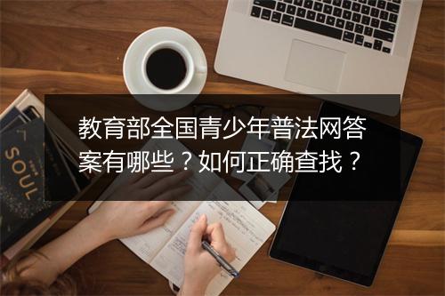 教育部全国青少年普法网答案有哪些？如何正确查找？
