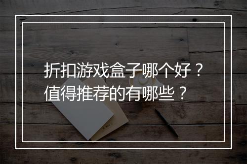 折扣游戏盒子哪个好？值得推荐的有哪些？