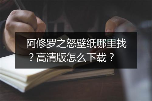 阿修罗之怒壁纸哪里找？高清版怎么下载？