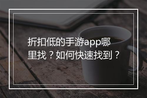 折扣低的手游app哪里找?如何快速找到?