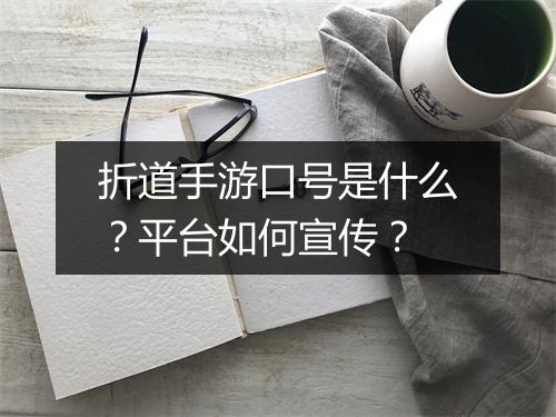 折道手游口号是什么?平台如何宣传?