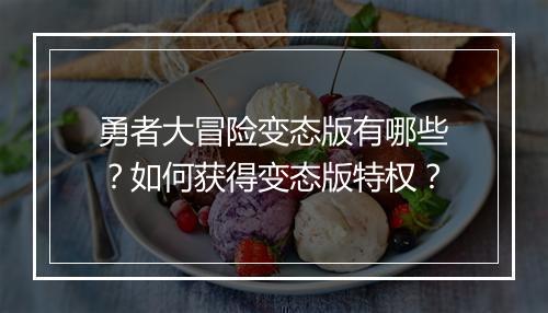 勇者大冒险变态版有哪些？如何获得变态版特权？