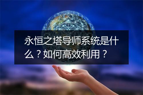 永恒之塔导师系统是什么?如何高效利用?