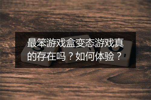 最笨游戏盒变态游戏真的存在吗？如何体验？