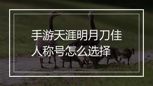 手游天涯明月刀佳人称号怎么选择