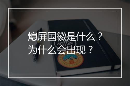 熄屏国徽是什么？为什么会出现？