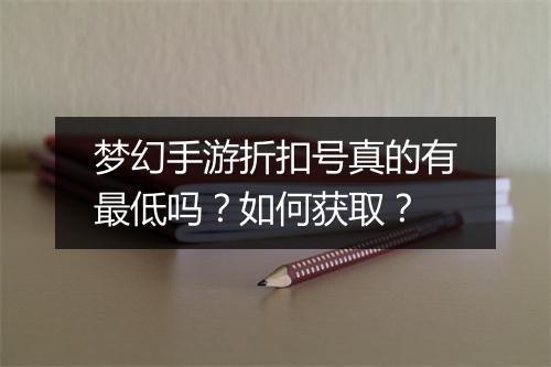 梦幻手游折扣号真的有最低吗？如何获取？