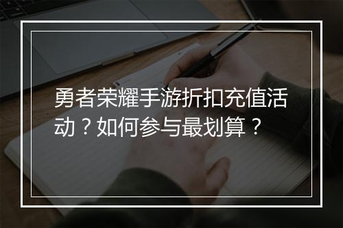 勇者荣耀手游折扣充值活动？如何参与最划算？