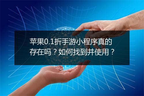 苹果0.1折手游小程序真的存在吗？如何找到并使用？