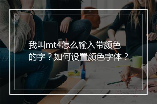 我叫mt4怎么输入带颜色的字？如何设置颜色字体？
