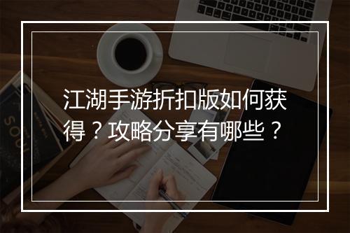 江湖手游折扣版如何获得?攻略分享有哪些?