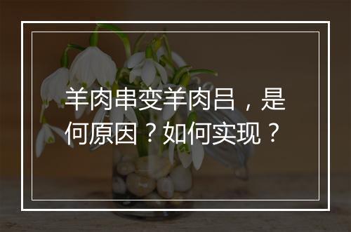 羊肉串变羊肉吕,是何原因?如何实现?